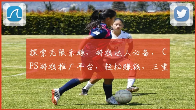 探索无限乐趣，游戏达人必备， CPS游戏推广平台，轻松赚钱，三重福利，等你来战，