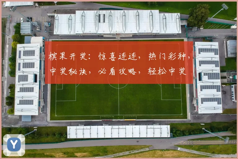 槟果开奖：惊喜连连，热门彩种，中奖秘诀，必看攻略，轻松中奖